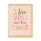 I Love You More Than Toast Kids Art Print by Hibou Home